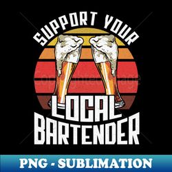 support your local bartender bar - vintage sublimation png download - vibrant and eye-catching typography