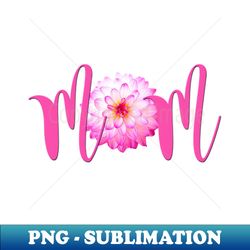 mom - pink dahlia flower photo - premium sublimation digital download - create with confidence