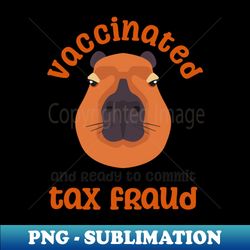 tax fraud shirt  capybara vaccinated ready commit - professional sublimation digital download - create with confidence