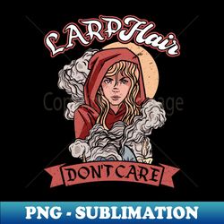 larp hair - dont care - larping - creative sublimation png download - fashionable and fearless