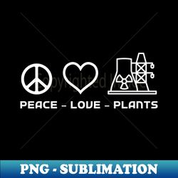 peace - love - plants - nuclear engineering - trendy sublimation digital download - create with confidence