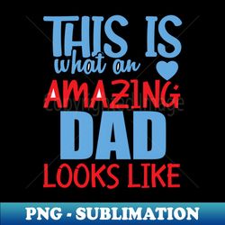 this is what an amazing dad looks like - exclusive sublimation digital file - perfect for sublimation mastery