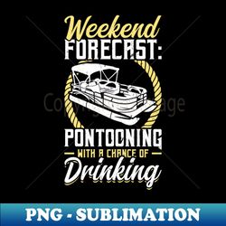 weekend forecast - pontooning and drinking - sublimation-ready png file - defying the norms