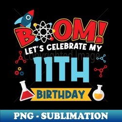 boom lets celebrate my 11th birthday - elegant sublimation png download - stunning sublimation graphics