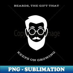 beards the gift that keeps on growing - digital sublimation download file - boost your success with this inspirational png download