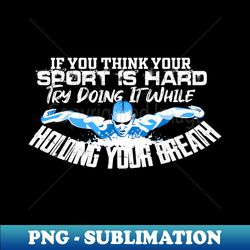 swim swimmer swimming shirt mask t-shirt 2020 if you think your sport is hard try doing it while holding your breath - unique sublimation png download - perfect for sublimation art