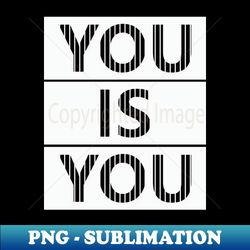 you is you - elegant sublimation png download - stunning sublimation graphics