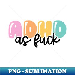 adhd as fuck - artistic sublimation digital file - create with confidence