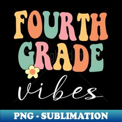 fourth grade vibes - png sublimation digital download - create with confidence