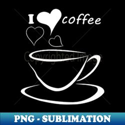 i love coffee - high-quality png sublimation download - unleash your inner rebellion