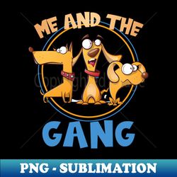 me and the gang dog owner dog owner dogs - instant png sublimation download - enhance your apparel with stunning detail