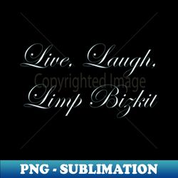Live Laugh Limp Bizkit - PNG Transparent Sublimation File - Unleash Your Inner Rebellion
