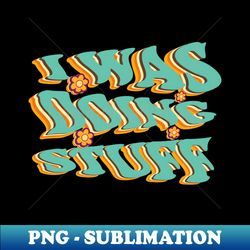 i was doing stuff - signature sublimation png file - perfect for personalization