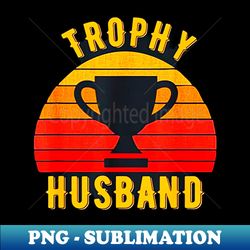 trophy husband - instant png sublimation download - perfect for personalization