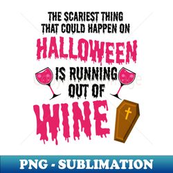 Halloween Wine Drinking Shirt  Scary Run Out Of Wine - Digital Sublimation Download File - Unleash Your Creativity