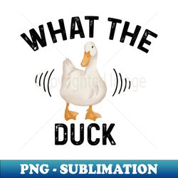 what the duck - premium sublimation digital download - spice up your sublimation projects