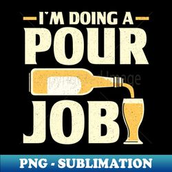 im doing a pour job bartender bar - decorative sublimation png file - add a festive touch to every day