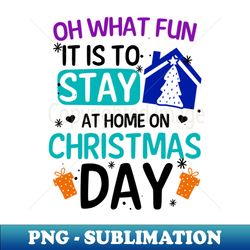 christmas vacation shirt  oh what fun to stay gift - instant png sublimation download - defying the norms