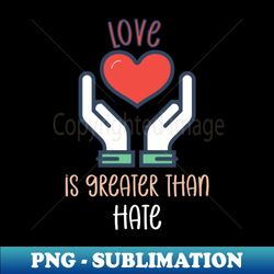 love is greater than hate valentine love - high-quality png sublimation download - revolutionize your designs