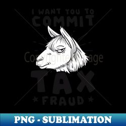 tax fraud shirt  llama want to commit - exclusive sublimation digital file - unlock vibrant sublimation designs