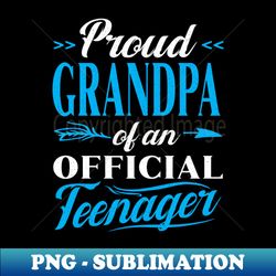 13th birthday proud grandpa of a official teenager - png transparent sublimation file - add a festive touch to every day