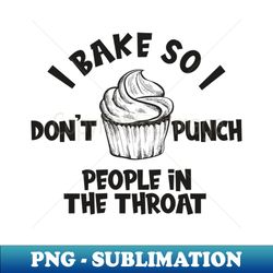 i bake so i dont punch people throat baker bakery - instant sublimation digital download - perfect for sublimation mastery