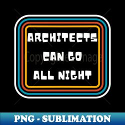 architects can go all night - exclusive png sublimation download - boost your success with this inspirational png download