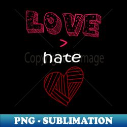 love is greater than hate valentine love - premium sublimation digital download - stunning sublimation graphics