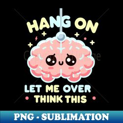 hang on let me overthink this - exclusive png sublimation download - perfect for personalization