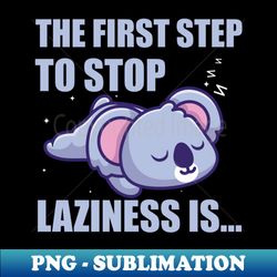 The First Step To Stop Laziness Is Funny - Artistic Sublimation Digital File - Add A Festive Touch To Every Day