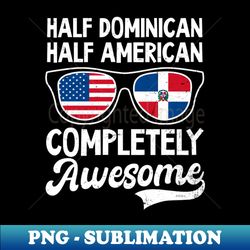 dominican republic shirt  half dominican american awesome - professional sublimation digital download - perfect for creative projects