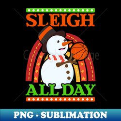 christmas basketball shirt  sleigh all day - instant png sublimation download - vibrant and eye-catching typography