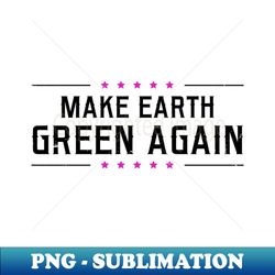 earth day t shirt  make earth green again gift - modern sublimation png file - defying the norms