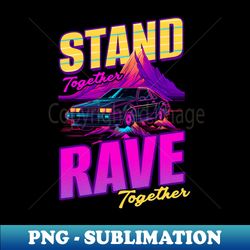 edm rave shirt  stand rave together synthwave - digital sublimation download file - fashionable and fearless