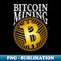 bitcoin mining gift - png transparent sublimation design - stunning sublimation graphics