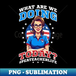 4th of july pe teacher shirt  what doing today - png sublimation digital download - perfect for sublimation art