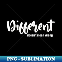 different doesnt mean wrong design - elegant sublimation png download - vibrant and eye-catching typography