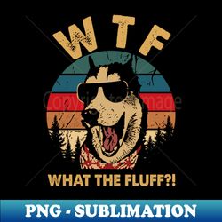 what the fluff - instant sublimation digital download - spice up your sublimation projects
