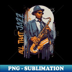 all that jazz - creative sublimation png download - transform your sublimation creations