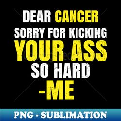 bone cancer shirt  sorry kicking your ass gift - trendy sublimation digital download - stunning sublimation graphics