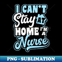 Emergency Nurse Shirt undefined Cant Stay At Home Gift - Premium Sublimation Digital Download - Create With Confidence