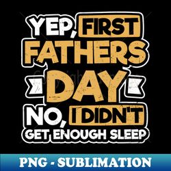 1st fathers day shirt  first fathers day enough sleep gift - creative sublimation png download - unleash your creativity