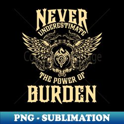 burden name shirt burden power never underestimate - high-quality png sublimation download - defying the norms