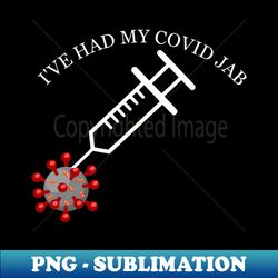 ive had my covid jab - png transparent sublimation file - fashionable and fearless