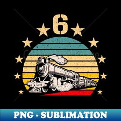 vintage im 6 years old locomotive train 6th birthday - png sublimation digital download - perfect for sublimation art