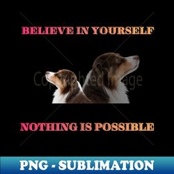 believe in yourself nothing is possible - unique sublimation png download - vibrant and eye-catching typography