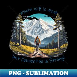 where wifi is weak but connection is strong - special edition sublimation png file - unleash your creativity