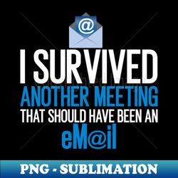 i survived another meeting that should - retro png sublimation digital download - create with confidence