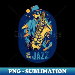 all that jazz - jazz music lovers - png transparent sublimation file - perfect for creative projects