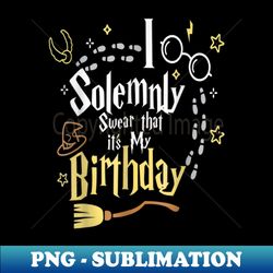 i solemnly swear that its my birthday funny - creative sublimation png download - spice up your sublimation projects